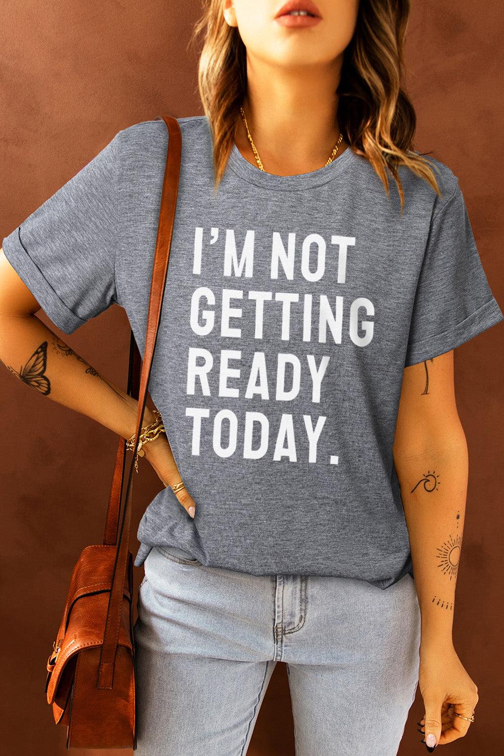 I'M NOT GETTING READY TODAY Graphic Tee - Shop Baby Boutiques 